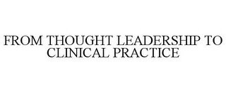 FROM THOUGHT LEADERSHIP TO CLINICAL PRACTICE