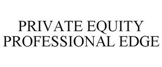 PRIVATE EQUITY PROFESSIONAL EDGE