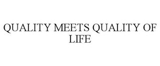 QUALITY MEETS QUALITY OF LIFE