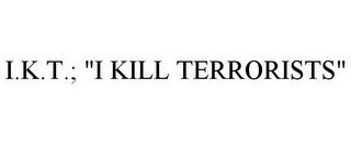 I.K.T.; "I KILL TERRORISTS"