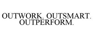 OUTWORK. OUTSMART. OUTPERFORM.