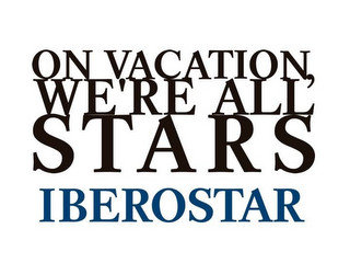 ON VACATION, WE'RE ALL STARS IBEROSTAR