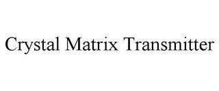 CRYSTAL MATRIX TRANSMITTER