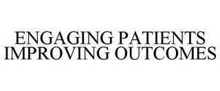 ENGAGING PATIENTS IMPROVING OUTCOMES