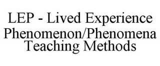 LEP - LIVED EXPERIENCE PHENOMENON/PHENOMENA TEACHING METHODS