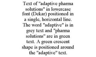TEXT OF "ADAPTIVE PHARMA SOLUTIONS" IN LOWERCASE FONT (DEKAR) POSITIONED IN A SINGLE, HORIZONTAL LINE. THE WORD "ADAPTIVE" IS IN GREY TEXT AND "PHARMA SOLUTIONS" ARE IN GREEN TEXT. A GREEN CRESCENT SHAPE IS POSITIONED AROUND THE "ADAPTIVE" TEXT.