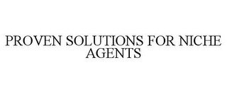 PROVEN SOLUTIONS FOR NICHE AGENTS