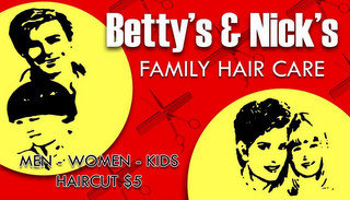 BETTY'S & NICK'S FAMILY HAIR CARE MEN - WOMEN - KIDS HAIRCUT $5