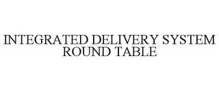INTEGRATED DELIVERY SYSTEM ROUND TABLE recognize phone