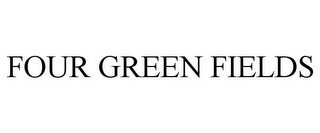 FOUR GREEN FIELDS