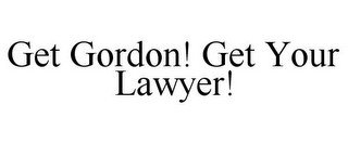 GET GORDON! GET YOUR LAWYER!