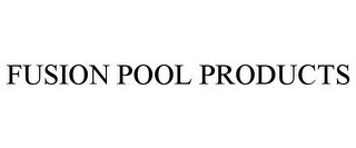 FUSION POOL PRODUCTS