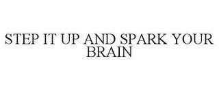 STEP IT UP AND SPARK YOUR BRAIN