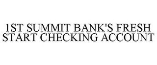 1ST SUMMIT BANK'S FRESH START CHECKING ACCOUNT