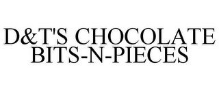 D&T'S CHOCOLATE BITS-N-PIECES