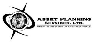 ASSET PLANNING SERVICES, LTD. FINANCIAL DIRECTION IN A COMPLEX WORLD