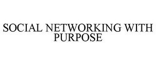 SOCIAL NETWORKING WITH PURPOSE