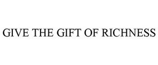 GIVE THE GIFT OF RICHNESS