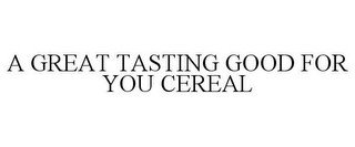 A GREAT TASTING GOOD FOR YOU CEREAL