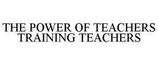 THE POWER OF TEACHERS TRAINING TEACHERS