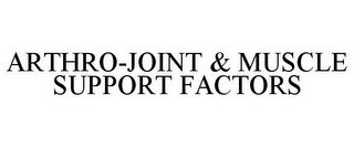 ARTHRO-JOINT & MUSCLE SUPPORT FACTORS recognize phone