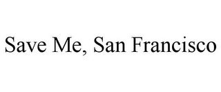 SAVE ME, SAN FRANCISCO