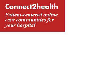 CONNECT2HEALTH PATIENT-CENTERED ONLINE CARE COMMUNITIES FOR YOUR HOSPITAL"