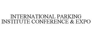 INTERNATIONAL PARKING INSTITUTE CONFERENCE & EXPO