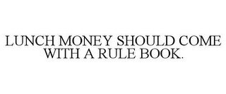 LUNCH MONEY SHOULD COME WITH A RULE BOOK.