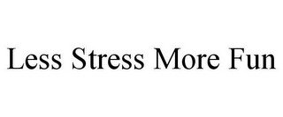 LESS STRESS MORE FUN