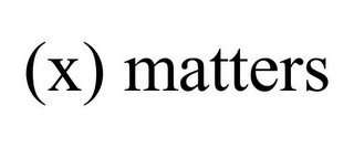 (X) MATTERS
