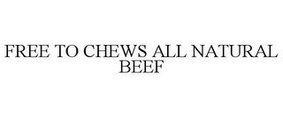 FREE TO CHEWS ALL NATURAL BEEF