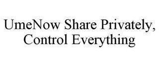 UMENOW SHARE PRIVATELY, CONTROL EVERYTHING