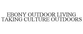EBONY OUTDOOR LIVING TAKING CULTURE OUTDOORS