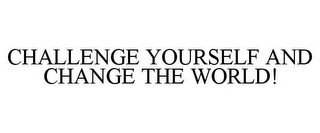 CHALLENGE YOURSELF AND CHANGE THE WORLD!