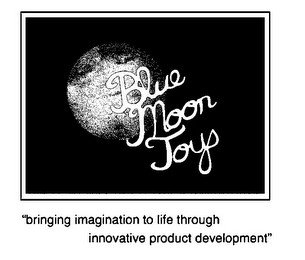 BLUE MOON TOYS "BRINGING IMAGINATION TO LIFE THROUGH INNOVATIVE PRODUCT DEVELOPMENT"