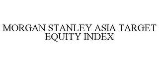MORGAN STANLEY ASIA TARGET EQUITY INDEX recognize phone