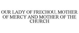 OUR LADY OF FRECHOU, MOTHER OF MERCY AND MOTHER OF THE CHURCH