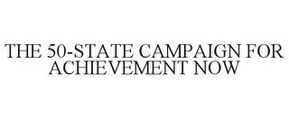 THE 50-STATE CAMPAIGN FOR ACHIEVEMENT NOW