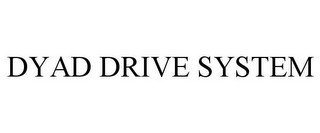 DYAD DRIVE SYSTEM