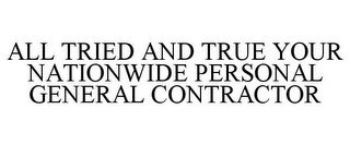 ALL TRIED AND TRUE YOUR NATIONWIDE PERSONAL GENERAL CONTRACTOR