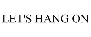 LET'S HANG ON