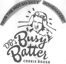 DB'S BUSY BATTER COOKIE DOUGH "FOR THE NOT-SO-SUZY-HOMEMAKER!"