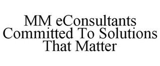 MM ECONSULTANTS COMMITTED TO SOLUTIONS THAT MATTER