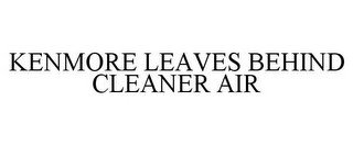 KENMORE LEAVES BEHIND CLEANER AIR
