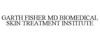 GARTH FISHER MD BIOMEDICAL SKIN TREATMENT INSTITUTE