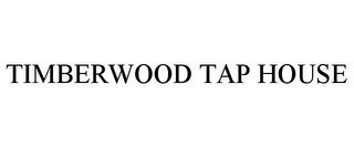 TIMBERWOOD TAP HOUSE