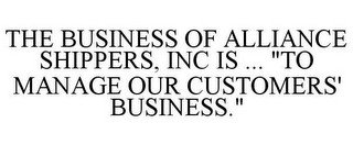 THE BUSINESS OF ALLIANCE SHIPPERS, INC IS ... "TO MANAGE OUR CUSTOMERS' BUSINESS."