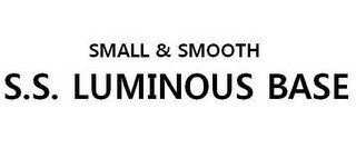SMALL & SMOOTH S.S. LUMINOUS BASE