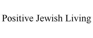 POSITIVE JEWISH LIVING